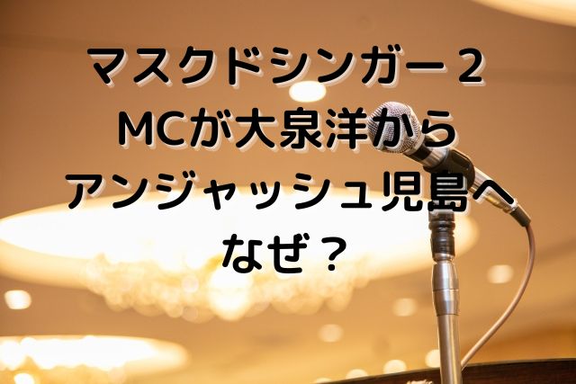 マスクドシンガー２で大泉洋のmcがアンジャッシュ児島に なぜ変わった 霜降り肉食べたい